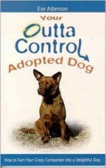 Your Outta Control Adopted Dog - Eve Adamson