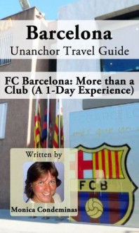 Barcelona Unanchor Travel Guide - FC Barcelona: More than a Club (A 1-Day Experience) - Monica Condeminas, Unanchor .com