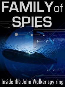 Family of Spies: Inside the John Walker Spy Ring - Pete Earley