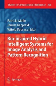 Bio Inspired Hybrid Intelligent Systems For Image Analysis And Pattern Recognition (Studies In Computational Intelligence) - Patricia Melin, Janusz Kacprzyk, Witold Pedrycz