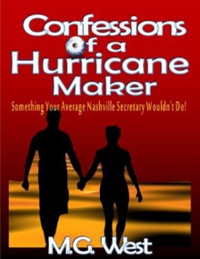 Confessions of a Hurricane Maker: Something Your Average Nashville Secretary Wouldn't Do! - M.G. West, Will West