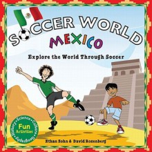 Soccer World: Mexico: Explore the World Through Soccer - Ethan Zohn, David Rosenberg, Shawn Braley