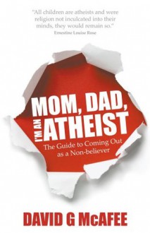 Mom, Dad, I'm an Atheist: The Guide to Coming Out as a Non-believer - David G McAfee