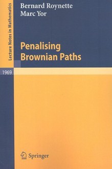 Penalising Brownian Paths - Bernard Roynette, Marc Yor