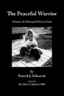 The Peaceful Warrior: Memoirs of a Damaged Mind and Soul - Patrick J. Schnerch, Marc D. Baldwin, Trafford Publishing