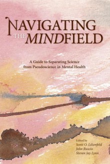 Navigating the Mindfield: A Guide to Separating Science from Pseudoscience in Mental Health - Scott O. Lilienfeld, Steven Jay Lynn