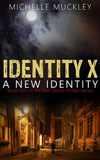 Identity X: A New Identity: A Conspiracy Thriller Series, Mystery and suspense, Book 2: A Ben Stone Thriller - Michelle Muckley