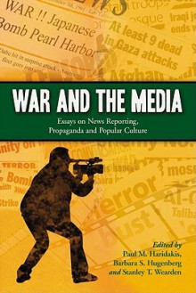 War and the Media: Essays on News Reporting, Propaganda and Popular Culture - Paul M. Haridakis, Barbara S. Hugenberg, Stanley T. Wearden