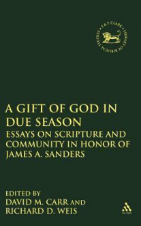 A Gift of God in Due Season: Essays on Scripture and Community in Honor of James A. Sanders - David M. Carr