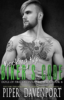 Hacking the Biker's Code (Dogs of Fire: Savannah Chapter Book 6) - Piper Davenport