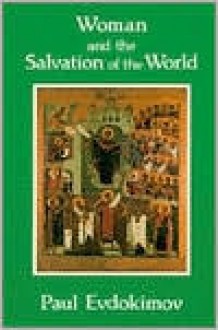 Woman and the Salvation of the World: A Christian Anthropology on the Charisms of Women - Paul Evdokimov