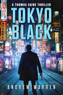 Tokyo Black: A Thomas Caine Thriller (The Thomas Caine Series Book 1) - Andrew Warren