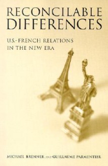 Reconcilable Differences: U.S.-French Relations in the New Era - Michael Brenner