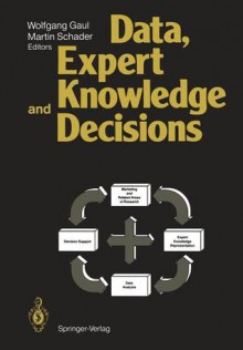 Data, Expert Knowledge and Decisions: An Interdisciplinary Approach with Emphasis on Marketing Applications - Wolfgang A. Gaul, Martin Schader