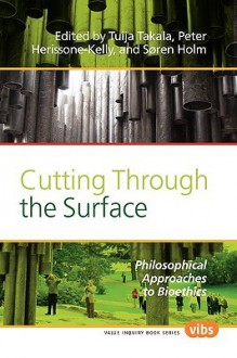 Cutting Through the Surface: Philosophical Approaches to Bioethics - Tuija Takala, Peter Herissone-Kelly, Søren Holm