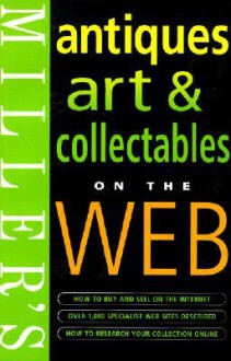 Miller's Guide to Antiques, Art and Collectables on the Web - Simon Edwards, Phil Ellis, Joyce Hanes