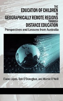 The Education of Children in Geographically Remote Regions Through Distance Education (Hc) - Elaine Lopes, Tom O'Donoghue, Marnie O'Neill