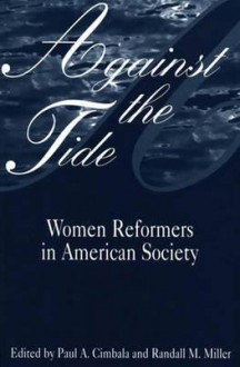 Against the Tide: Women Reformers in American Society - Paul A. Cimbala, Randall M. Miller