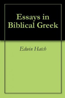 Essays in Biblical Greek - Edwin Hatch