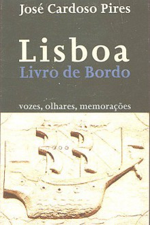 Lisboa, Livro De Bordo: Vozes, Olhares, Memorações - José Cardoso Pires