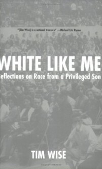 White Like Me: Reflections on Race from a Privileged Son - Tim Wise