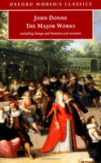 The Major Works: Including Songs and Sonnets and Sermons (Oxford World's Classics) - John Donne, John Carey