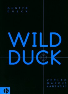 Wild Duck: Empirische Philosophie der Mensch-Computer-Vernetzung - Gunter Dueck