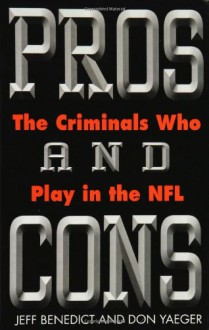 Pros and Cons: The Criminals Who Play in the NFL - Jeff Benedict, Don Yaeger