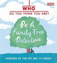 Who Do You Think You Are?: Be A Family Tree Detective - Dan Waddell