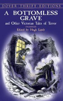 A Bottomless Grave & Other Victorian Tales of Terror - Hugh Lamb, George Mandeville Fenn, J. Keightley Snowdon, Guy de Maupassant, Rhoda Broughton, Dorothea Gerard, Georgina C. Clark, Richard Marsh, Carlton Dawe, Erckmann-Chatrian, Émile Erckmann, H.B. Marriott-Watson, Alexandre Chatrian, Guy Boothby, Robert Barr, Hesketh H