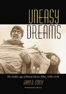 Uneasy Dreams: The Golden Age of British Horror Films, 1956-1976 - Gary A. Smith