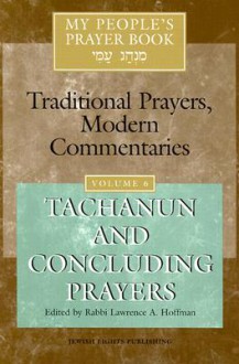 My People's Prayer Book: Traditional Prayers, Modern Commentaries, Vol. 6: Tachanun and Concluding Prayers - Lawrence A. Hoffman