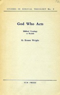 God Who Acts: Biblical Theology as Recital - G. Ernest Wright