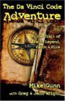 The Da Vinci Code Adventure: On the Trail of Fact, Legend, Faith, & Film - Mike Gunn, Greg Wright