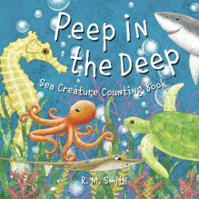 Peep in the Deep - Sea Creature Counting Book - R. M. Smith