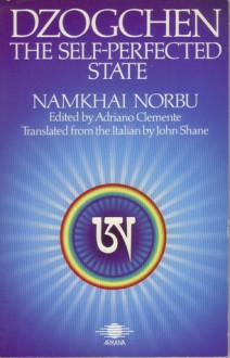 Dzogchen: The Self-Perfected State - Chögyal Namkhai Norbu, Adriano Clemente, John Shane