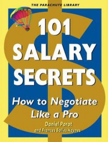 101 Salary Secrets: How to Negotiate Like a Pro - Daniel Porot, Frances Bolles Haynes, Saniel Porot