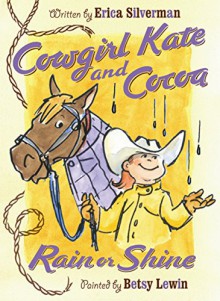 Cowgirl Kate and Cocoa: Rain or Shine - Erica Silverman, Betsy Lewin