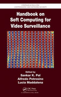 Handbook on Soft Computing for Video Surveillance (Chapman & Hall/CRC Cryptography and Network Security Series) - Sankar K. Pal, Alfredo Petrosino, Lucia Maddalena