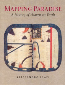 Mapping Paradise: A History of Heaven on Earth - Alessandro Scafi