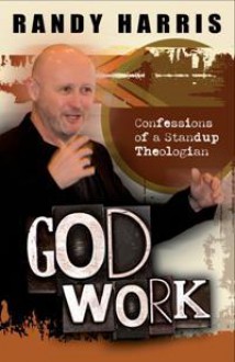 God Work: Confessions Of A Standup Theologian - Randy Harris