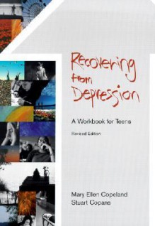 Recovering from Depression: A Workbook for Teens (Revised Edition) - Mary Ellen Copeland