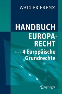 Handbuch Europarecht: Band 4: Europaische Grundrechte - Walter Frenz