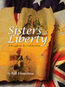 Sisters of Liberty, A Struggle For Personal Freedom - Bill Hamilton, Emily Carmain, Linda Wilson