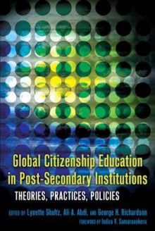 Global Citizenship Education in Post-Secondary Institutions: Theories, Practices, Policies Foreword by Indira V. Samarasekera - Lynette Shultz, Ali A. Abdi