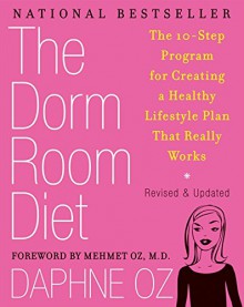 The Dorm Room Diet: The 10-Step Program for Creating a Healthy Lifestyle Plan That Really Works - Daphne Oz