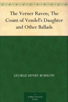 The Verner Raven; The Count of Vendel's Daughter and Other Ballads - George Henry Borrow, Thomas James Wise