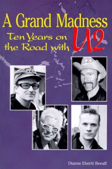 A Grand Madness: Ten Years on the Road with U2 - Dianne Ebertt Beeaff, Michelle Perez