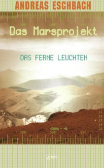 Das ferne Leuchten: Das Marsprojekt (1) - Andreas Eschbach