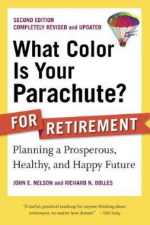 What Color Is Your Parachute? for Retirement: Planning a Prosperous, Healthy, and Happy Future - John E. Nelson, Richard Nelson Bolles